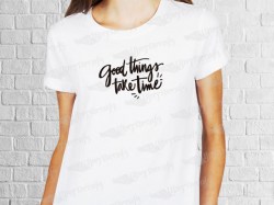 Good things take time phrase desing | Women's T-shirt | Heat Press Vinyl