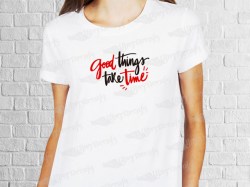 Good things take time phrase desing | Women's T-shirt | Heat Press Vinyl